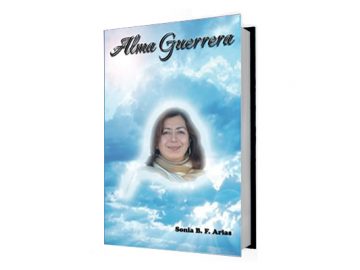 Alma Guerrera: Biografia Novelada de Martha Monroy Ornelas por Sonia B.F. Arias