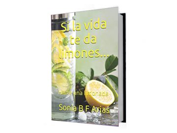 Si la vida te da limones...: Hazte una limonada por Sonia BF Arias