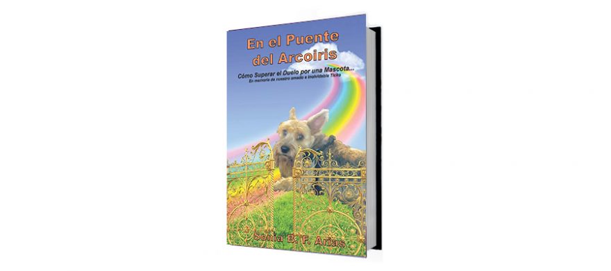 En el puente del arco iris: Cómo superar el luto de una mascota por Sonia B.F. Arias